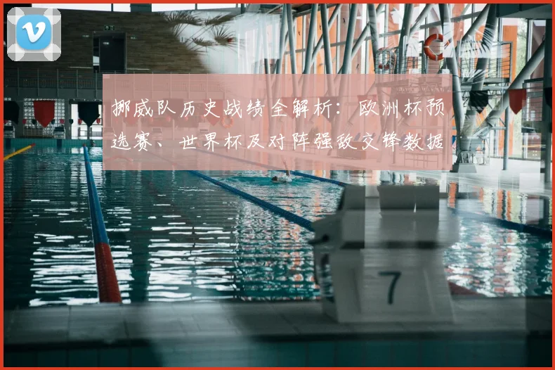 挪威队历史战绩全解析：欧洲杯预选赛、世界杯及对阵强敌交锋数据